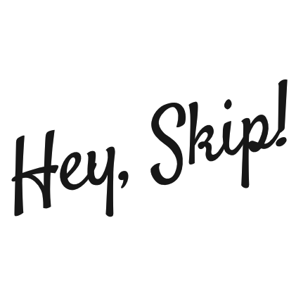 Hey, Skip!