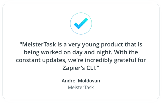 MeisterTask is a very young product that is being worked on day and night. With the constant updates, we're incredibly grateful for Zapier's CLI